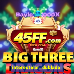 interestelar dublado 4k interestelar filme completo dublado